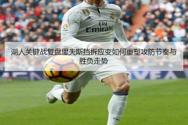 湖人关键战复盘里夫斯挡拆应变如何重塑攻防节奏与胜负走势